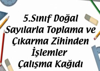 5.Sınıf Doğal Sayılarla Toplama ve Çıkarma Zihinden İşlemler Çalışma Kağıdı