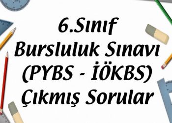 6.Sınıf Bursluluk Sınavı (PYBS – İÖKBS) Çıkmış Sorular