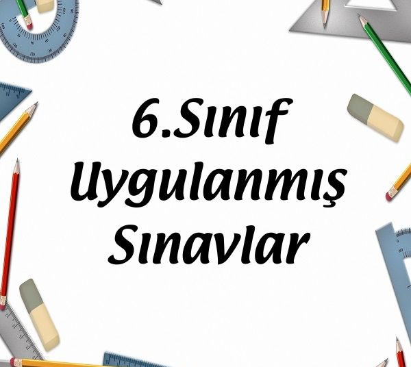 6.Sınıf Uygulanmış Sınavlar