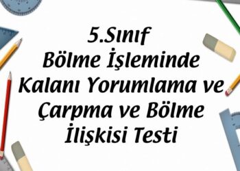 5.Sınıf Bölme İşleminde Kalanı Yorumlama ve Çarpma ve Bölme İlişkisi Testi