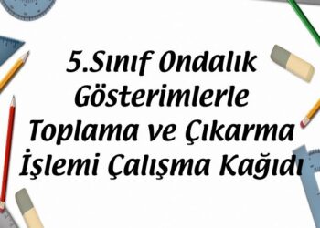 5.Sınıf Ondalık Gösterimlerle Toplama ve Çıkarma İşlemi Çalışma Kağıdı