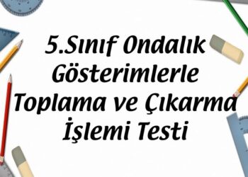 5.Sınıf Ondalık Gösterimlerle Toplama ve Çıkarma İşlemi Testi