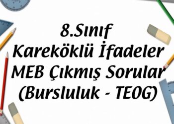 8.Sınıf Kareköklü İfadeler MEB Çıkmış Sorular (Bursluluk - TEOG)